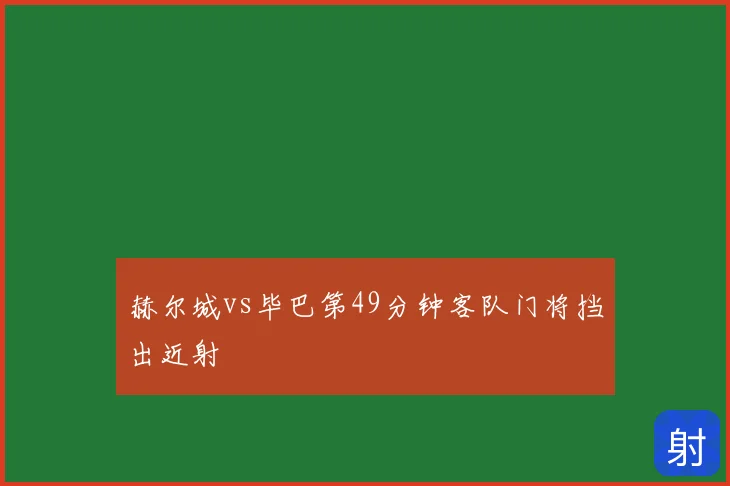 赫尔城vs毕巴第49分钟客队门将挡出近射