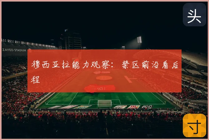 穆西亚拉能力观察:禁区前沿看后程